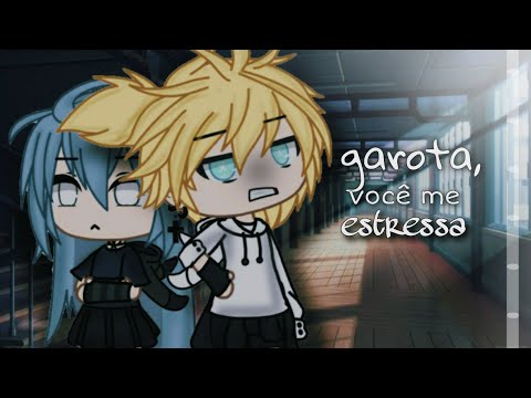 garota, você me estressa (mini filme) (gacha life) •Parte única•
