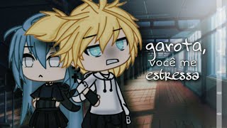 garota, você me estressa (mini filme) (gacha life) •Parte única•