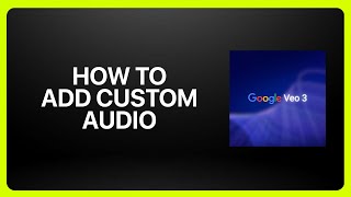 How To Add Custom Audio In Google Veo 3 ! Tutorial