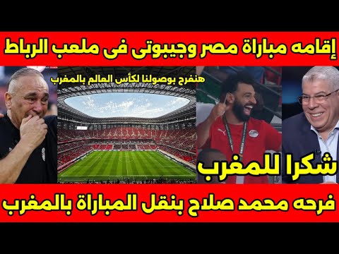 فرحه الاعلام المصرى ومحمد صلاح بعد قرار اقامه مباراة مصر وجيبوتى فى ملعب مولاي عبدالله بالرباط