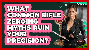 What Common Rifle Zeroing Myths Ruin Your Precision? - The Marksman
