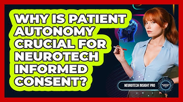 Why Is Patient Autonomy Crucial For Neurotech Informed Consent? - Neurotech Insight Pro