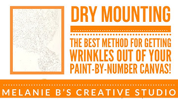 DRY MOUNTING | The BEST Method to a Flatten Folded or Wrinkled Paint by Numbers Canvas: Professional