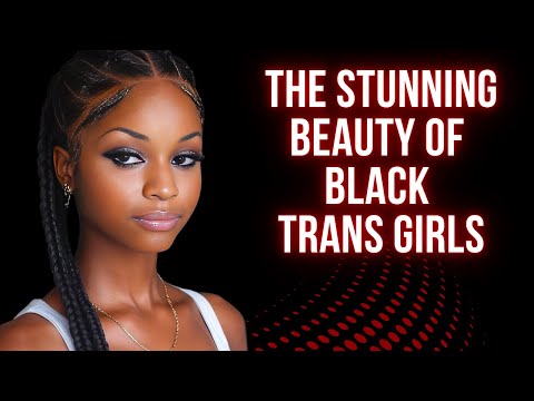 The Stunning Beauty Of Black Trans Girls 