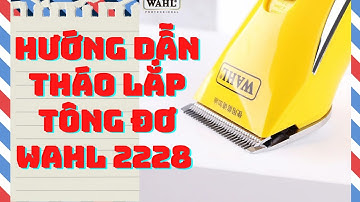 Hướng dẫn tháo lắp tông đơ WAHL 2228 - 0961455991 | Trần Quang