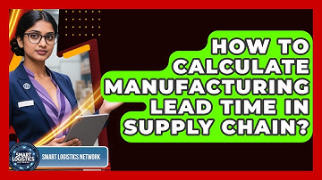 How To Calculate Manufacturing Lead Time In Supply Chain? - Smart Logistics Network