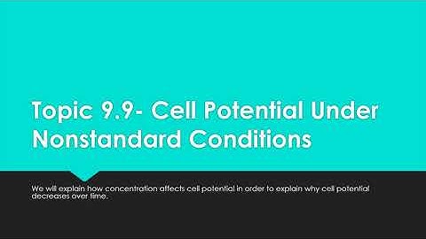 Topic 9.9- Cell Potential Under Nonstandard Conditions