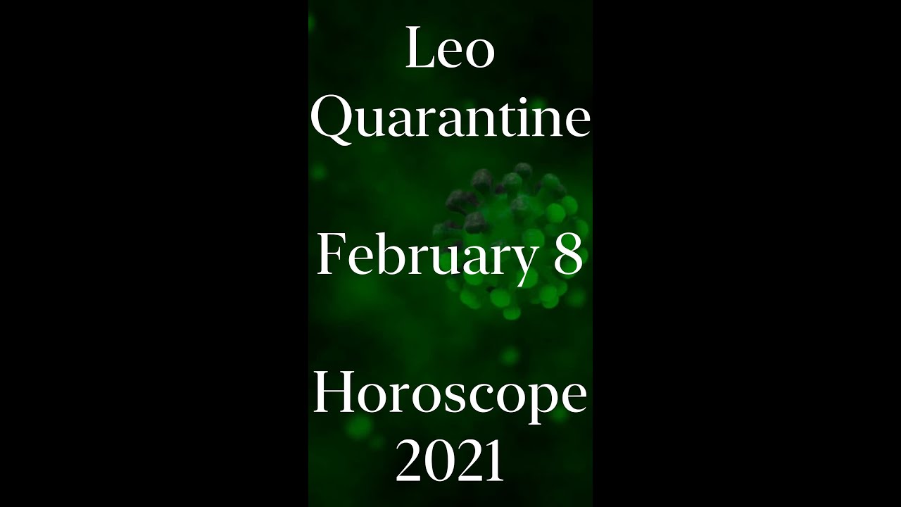 Leo February 8 Quarantine Horoscope 2021