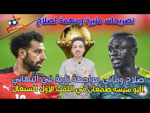 تصريحات مثيرة لمحمد صلاح قبل مباراة مصر والسنغال واليو سيسيه طمعان في اللقب الأول للسنغال 