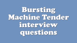 Bursting Machine Tender interview questions