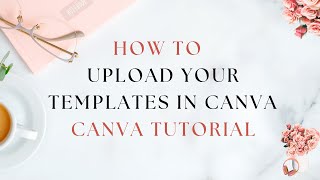 How to Upload Your Templates in Canva -  Canva Tutorial