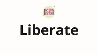 How to pronounce Liberate