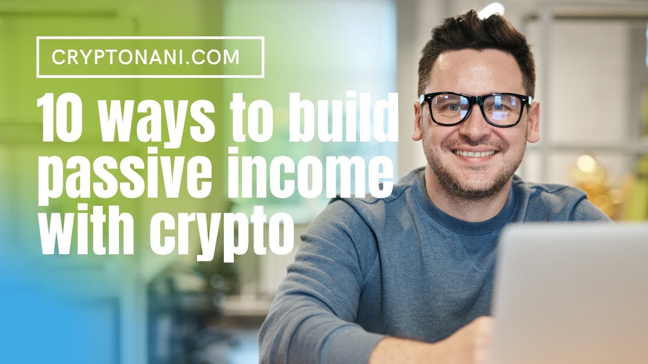 10 ways to build passive income with cryptocurrency