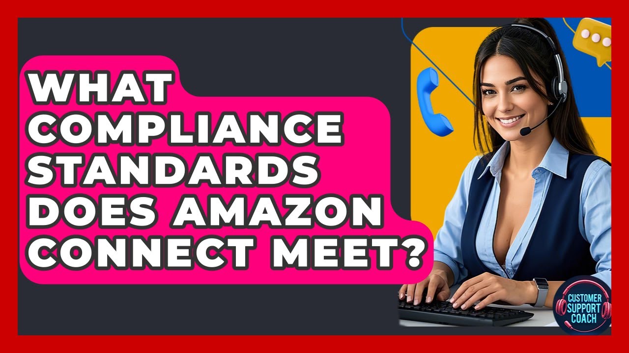 What Compliance Standards Does Amazon Connect Meet? - Customer Support Coach
