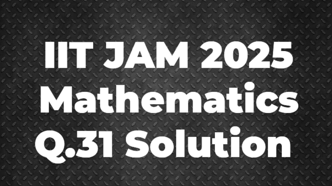 IIT JAM 2025 Mathematics Solution | Q.31 | Maths with IITIANS