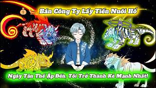 💰🐅 Bán Công Ty Lấy Tiền Nuôi Hổ - Ngày Tận Thế Ập Đến, Tôi Trở Thành Kẻ Mạnh Nhất!- Cáo Hồng Review!