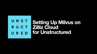 Setting Up Milvus on Zilliz Cloud for Unstructured
