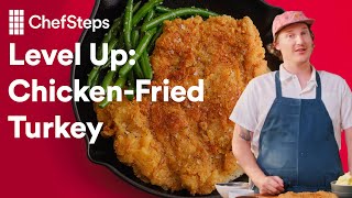 Level Up: How to make Crispy &amp; Juicy Chicken-Fried Turkey | ChefSteps