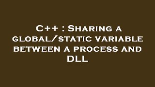 C++ : Sharing a global/static variable between a process and DLL