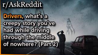 Drivers, what's a creepy story you've had while driving through the middle of nowhere? (Part 2)