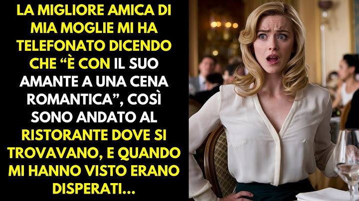 La migliore amica di mia moglie mi ha chiamato e mi ha detto "è con il suo amante a una cena...