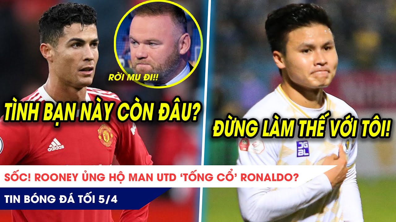 TIN BÓNG ĐÁ TỐI 5/4: Rooney ủng hộ MU tống Ronaldo ra đường? Quang Hải không muốn RA ĐI như Messi