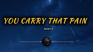 Rocky B -  You Carry That Pain (Lyrics) 