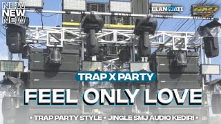 DJ FEEL ONLY LOVE •SMJ AUDIO KEDIRI• TRAP PARTY STYLE
