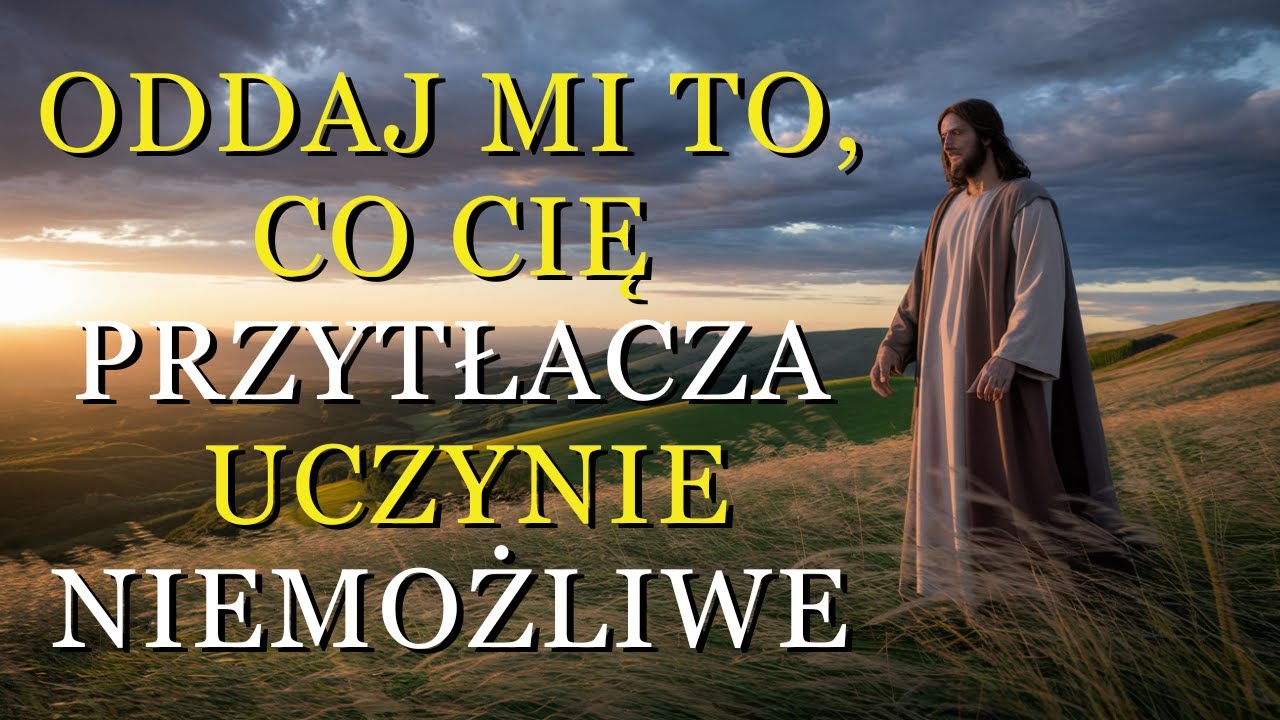 Bóg mówi dziś: Oddaj mi swój ciężar… Zaufaj, a zobaczysz niemożliwe