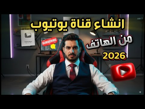 كيفية انشاء قناة يوتيوب ناجحة بالطريقة الصحيحة من الهاتف 2026