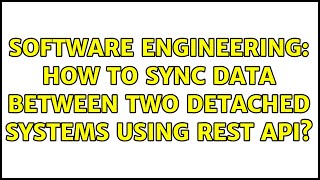 Software Engineering: How to sync data between two detached systems using rest API?