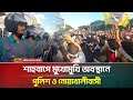 শাহবাগে পুলিশ ও নোয়াখালীবাসীর মুখোমুখি সংঘর্ষ 🚓