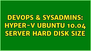 DevOps & SysAdmins: Hyper-V Ubuntu 10.04 Server Hard Disk Size (2 Solutions!!)