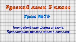 Русский язык 5 класс (Урок№79 - Неопределённая форма глагола.Правописание мягкого знака в глаголах.)