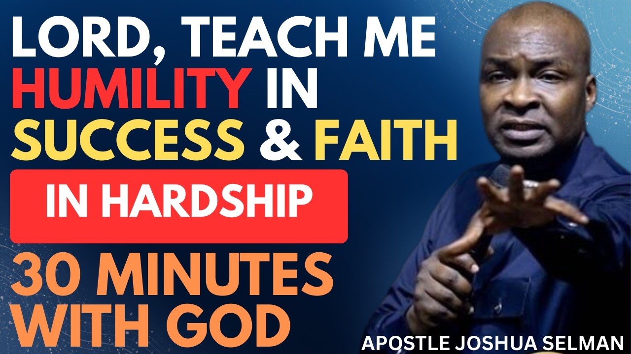 LORD, TEACH ME HUMILITY IN SUCCESS AND FAITH IN HARDSHIP | APOSTLE JOSHUA SELMAN