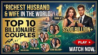 Famous Richest Husband & Wife in the World — Top 10 Billionaire Couples Wealth