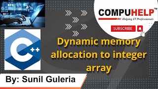 How to allocate dynamic memory in C++ to  integer array. | COMPUHELP
