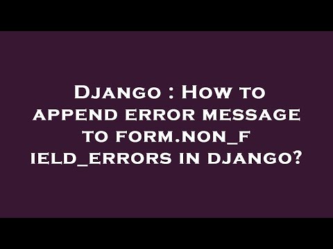 Django : How to append error message to form.non_field_errors in django?