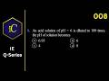 IEQ-008 An acid solution of pH = 6 is diluted to 100 times. the pH of solution becomes