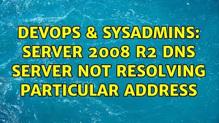 DevOps & SysAdmins: Server 2008 R2 DNS Server Not Resolving Particular Address (3 Solutions!!)