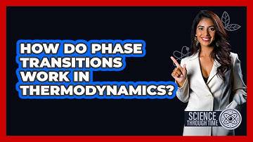 How Do Phase Transitions Work In Thermodynamics? - Science Through Time