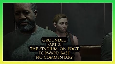 The Last of Us Part 2 (GROUNDED) (PART 21) NO COMM. The Stadium, On Foot, Forward Base PS4 Pro