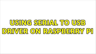 Using serial to usb driver on raspberry pi