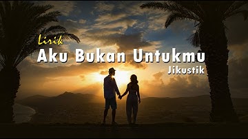 Jikustik - Aku Bukan Untukmu Lirik