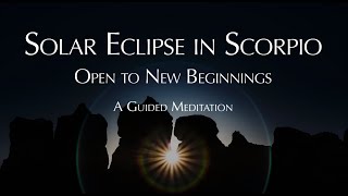 Solar Eclipse in Scorpio - Clearing and Opening to New Beginnings: A Guided Meditation