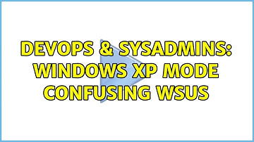 DevOps & SysAdmins: Windows XP Mode confusing WSUS (2 Solutions!!)