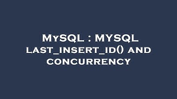 MySQL : MYSQL last_insert_id() and concurrency