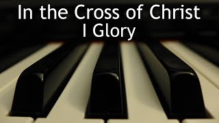 In the Cross of Christ I Glory  piano instrumental hymn with lyrics