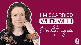 I miscarried when will I ovulate again?