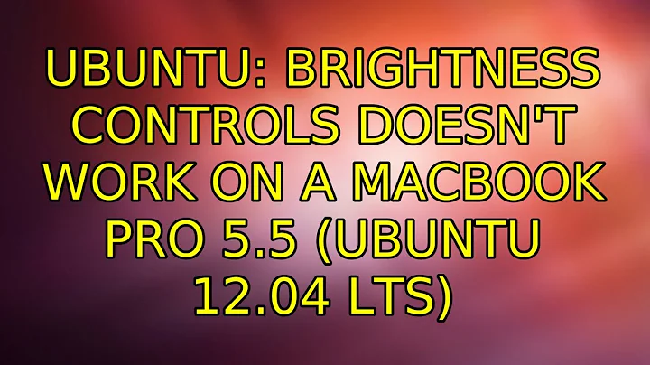 Ubuntu: Brightness controls doesn't work on a MacBook Pro 5.5 (ubuntu 12.04 LTS)